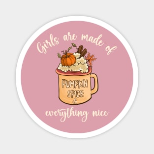 Girls Are Made Of Pumpkin Spice & Everything Nice Magnet